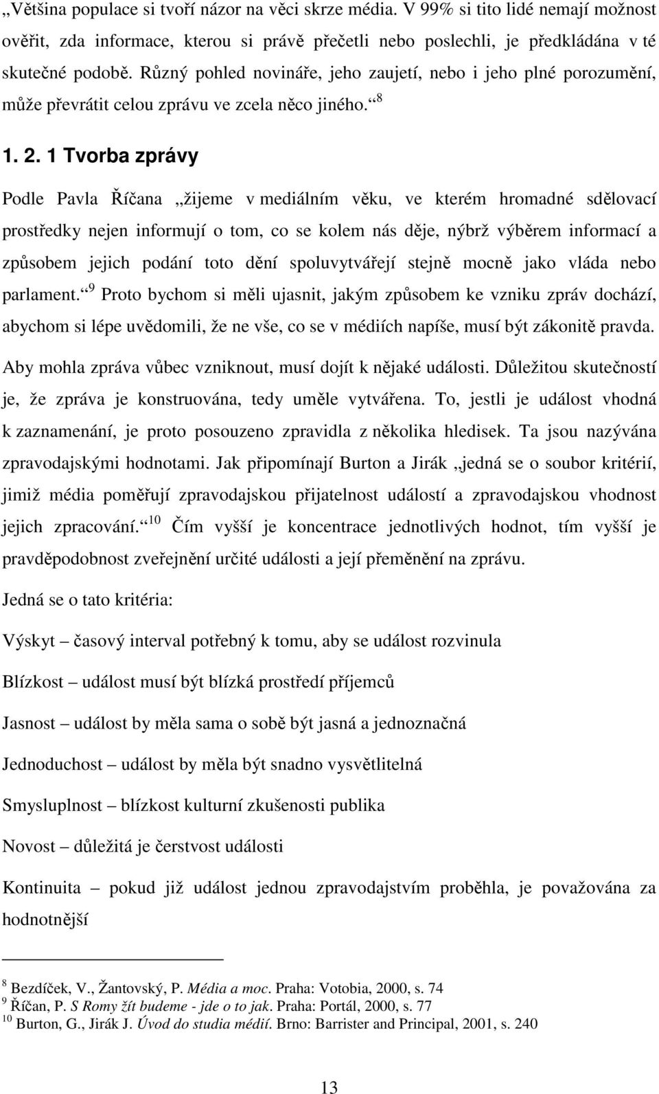 1 Tvorba zprávy Podle Pavla Říčana žijeme v mediálním věku, ve kterém hromadné sdělovací prostředky nejen informují o tom, co se kolem nás děje, nýbrž výběrem informací a způsobem jejich podání toto