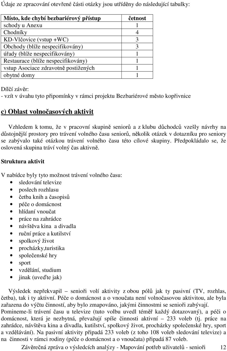 projektu Bezbariérové město kopřivnice c) Oblast volnočasových aktivit Vzhledem k tomu, že v pracovní skupině seniorů a z klubu důchodců vzešly návrhy na důstojnější prostory pro trávení volného času