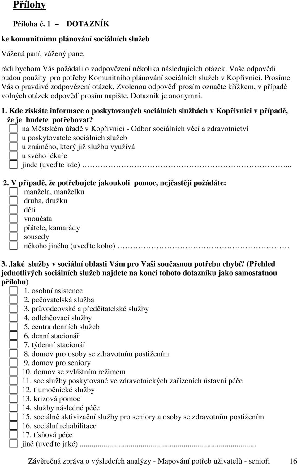 Zvolenou odpověď prosím označte křížkem, v případě volných otázek odpověď prosím napište. Dotazník je anonymní. 1.