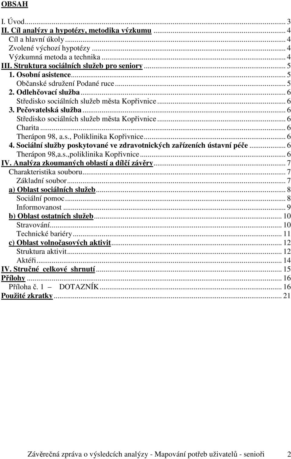 .. 6 Středisko sociálních služeb města Kopřivnice... 6 Charita... 6 Therápon 98, a.s., Poliklinika Kopřivnice... 6 4. Sociální služby poskytované ve zdravotnických zařízeních ústavní péče.