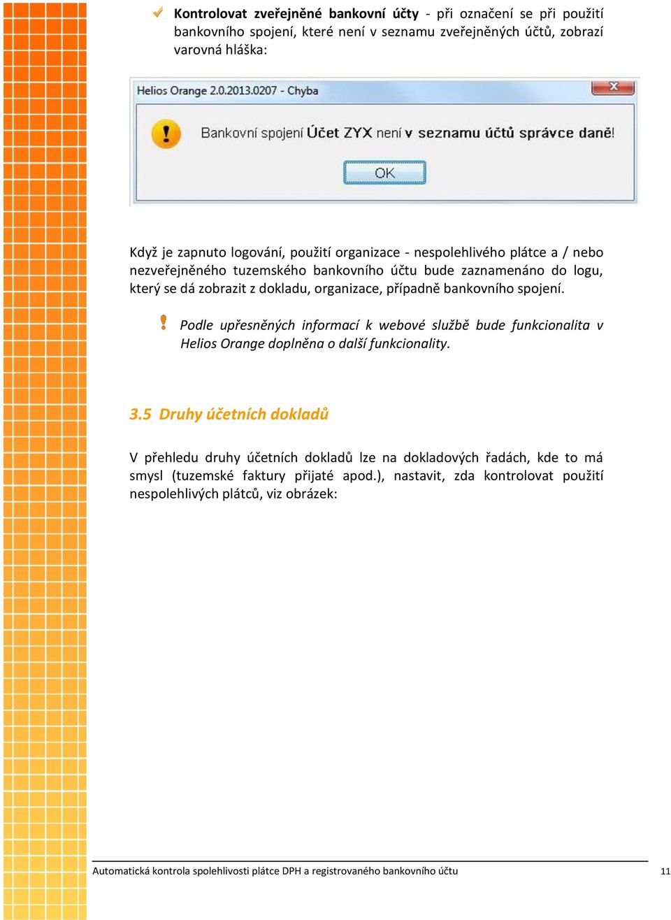 Podle upřesněných informací k webové službě bude funkcionalita v Helios Orange doplněna o další funkcionality. 3.