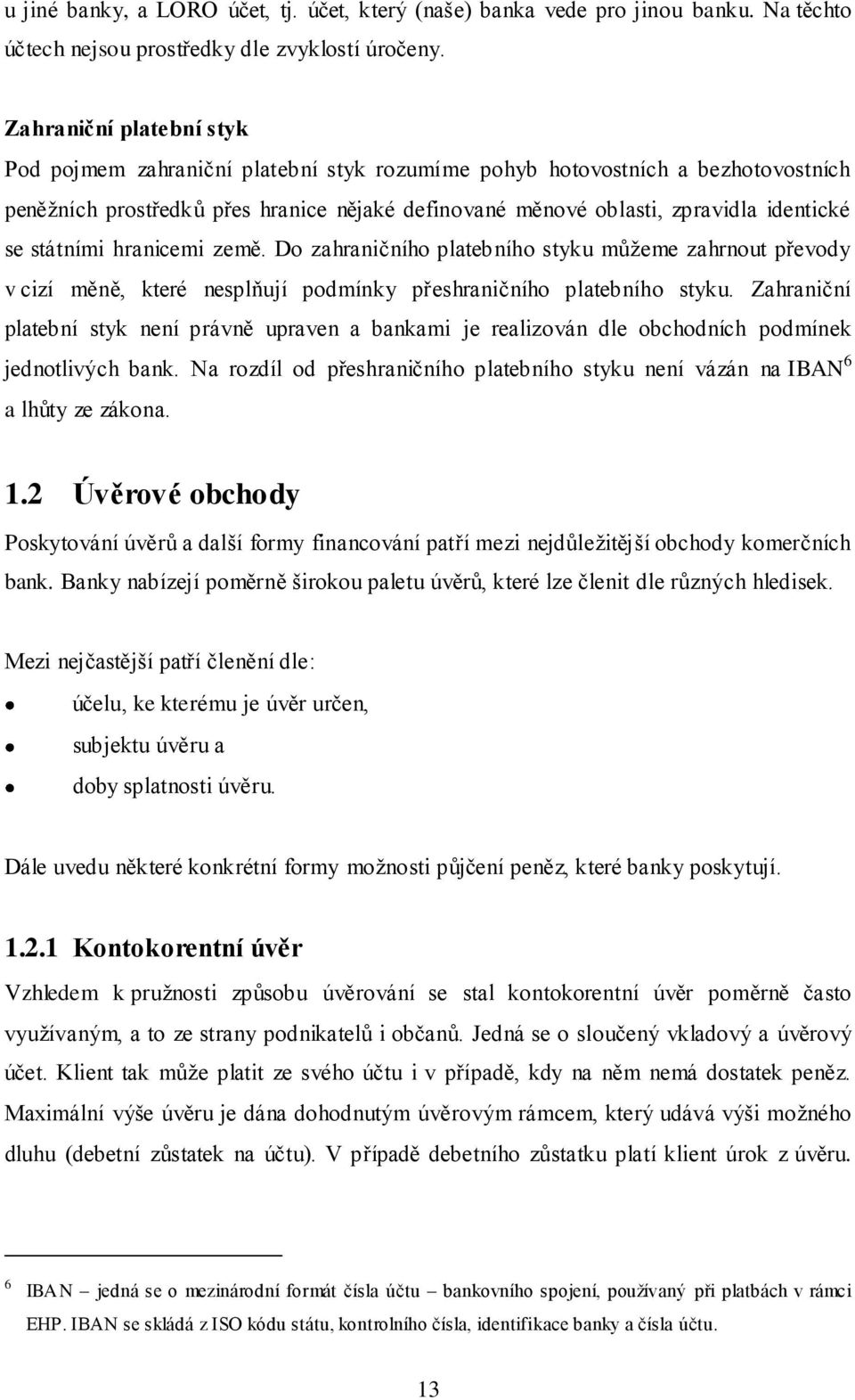 státními hranicemi země. Do zahraničního platebního styku můţeme zahrnout převody v cizí měně, které nesplňují podmínky přeshraničního platebního styku.