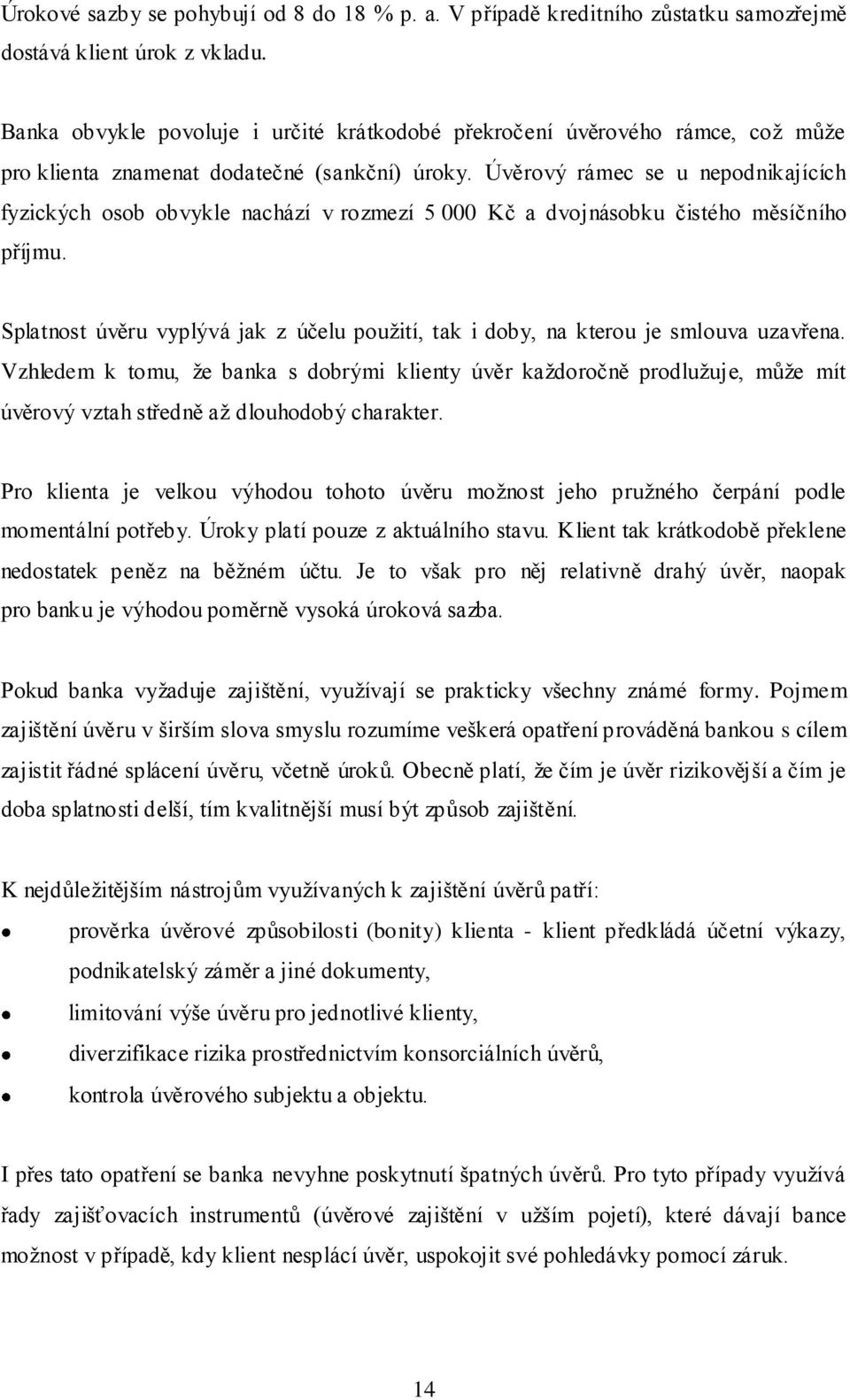 Úvěrový rámec se u nepodnikajících fyzických osob obvykle nachází v rozmezí 5 000 Kč a dvojnásobku čistého měsíčního příjmu.