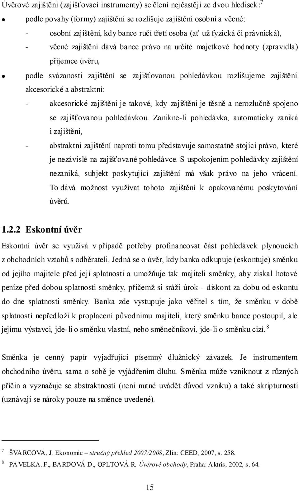 zajištění akcesorické a abstraktní: - akcesorické zajištění je takové, kdy zajištění je těsně a nerozlučně spojeno se zajišťovanou pohledávkou.