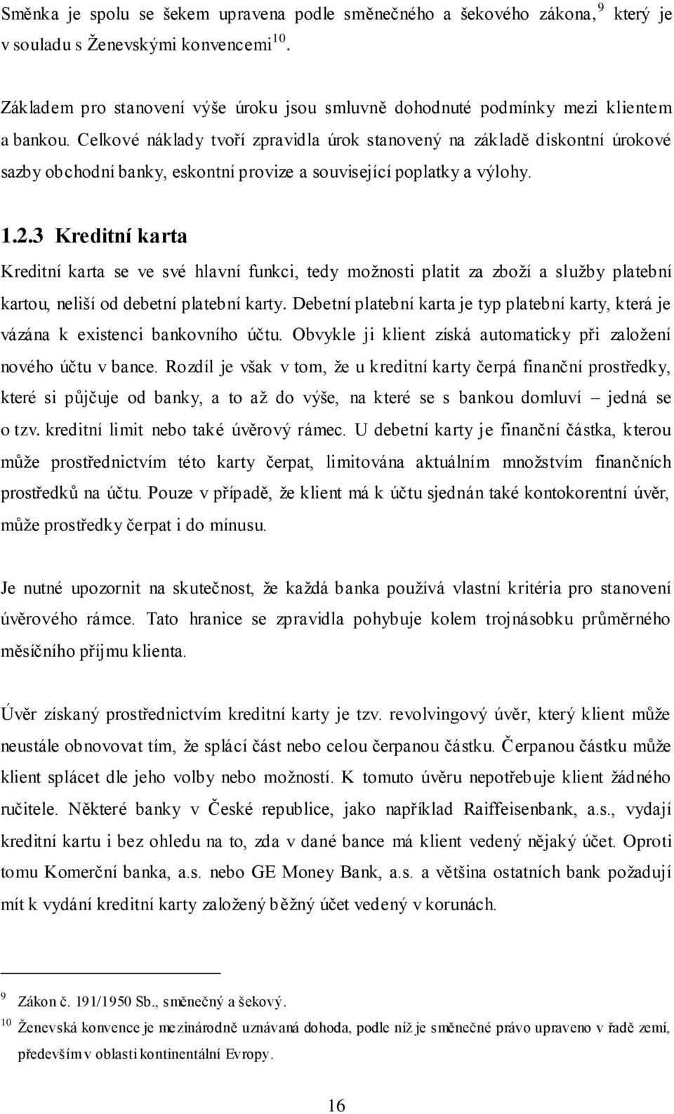 Celkové náklady tvoří zpravidla úrok stanovený na základě diskontní úrokové sazby obchodní banky, eskontní provize a související poplatky a výlohy. 1.2.