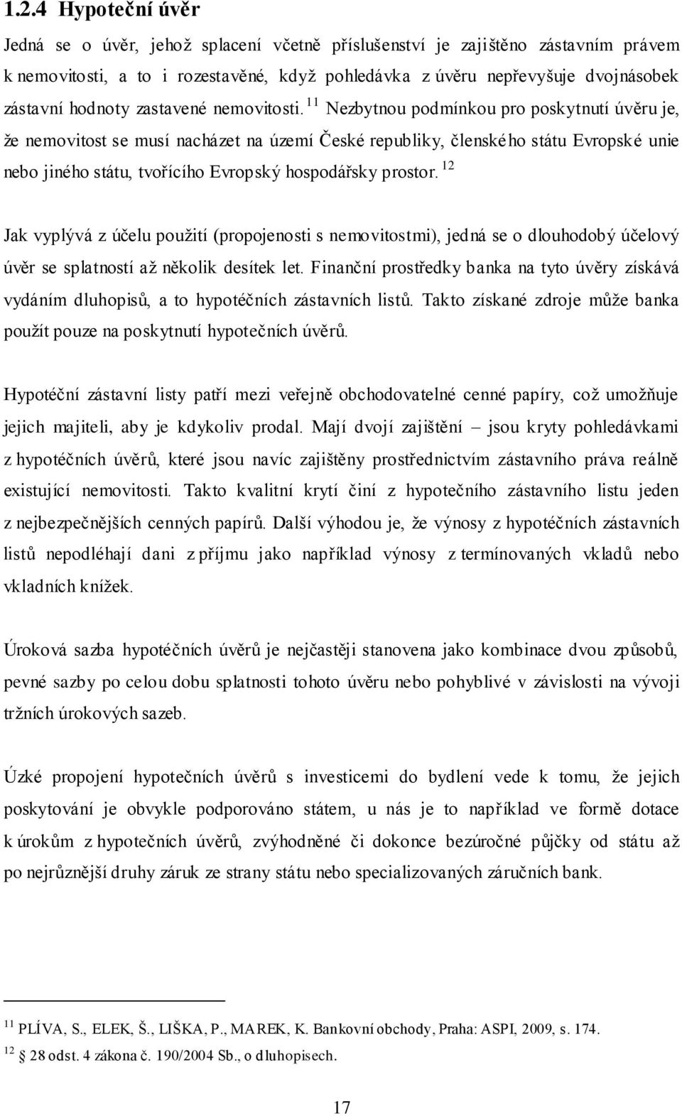 11 Nezbytnou podmínkou pro poskytnutí úvěru je, ţe nemovitost se musí nacházet na území České republiky, členského státu Evropské unie nebo jiného státu, tvořícího Evropský hospodářsky prostor.