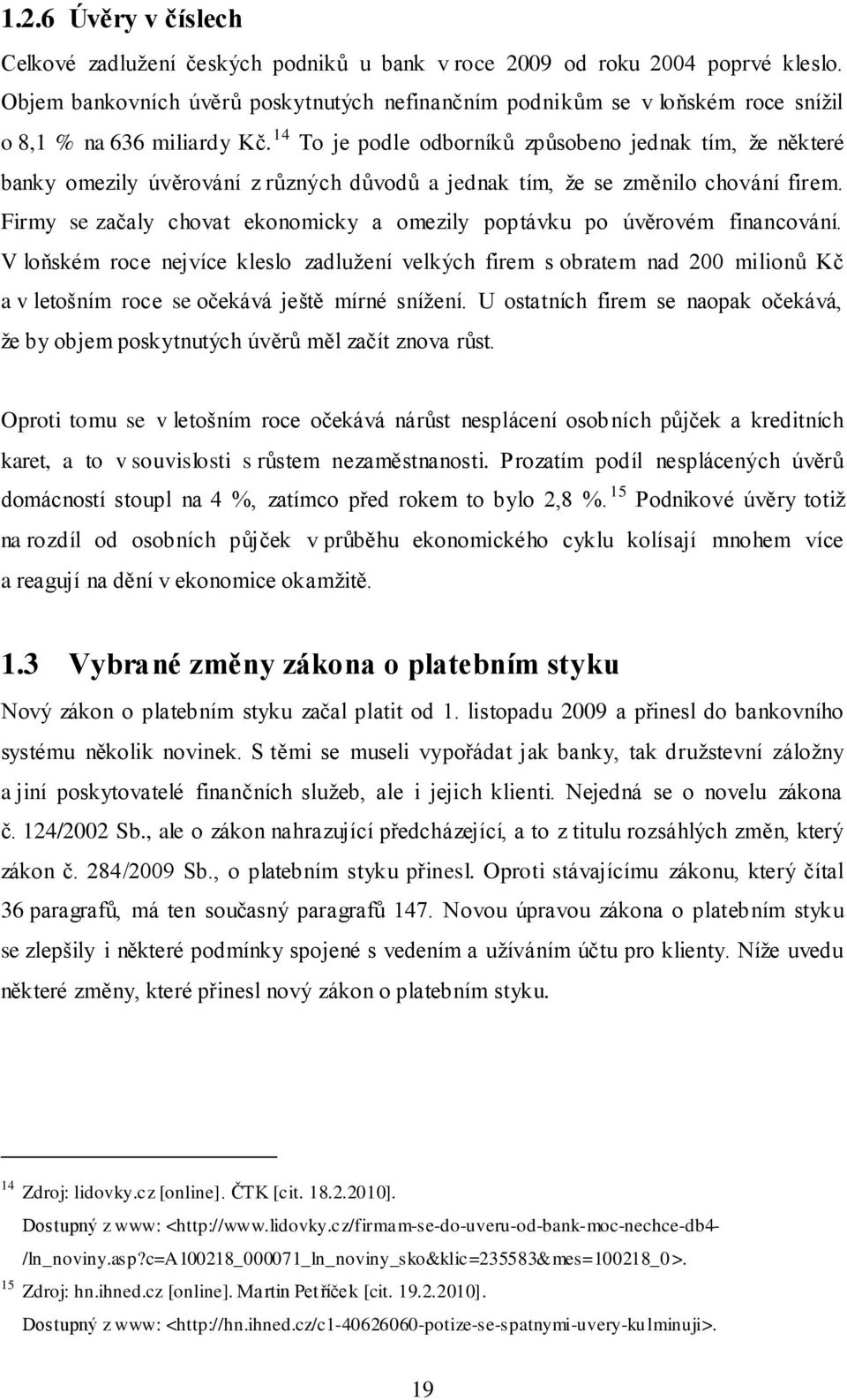 14 To je podle odborníků způsobeno jednak tím, ţe některé banky omezily úvěrování z různých důvodů a jednak tím, ţe se změnilo chování firem.