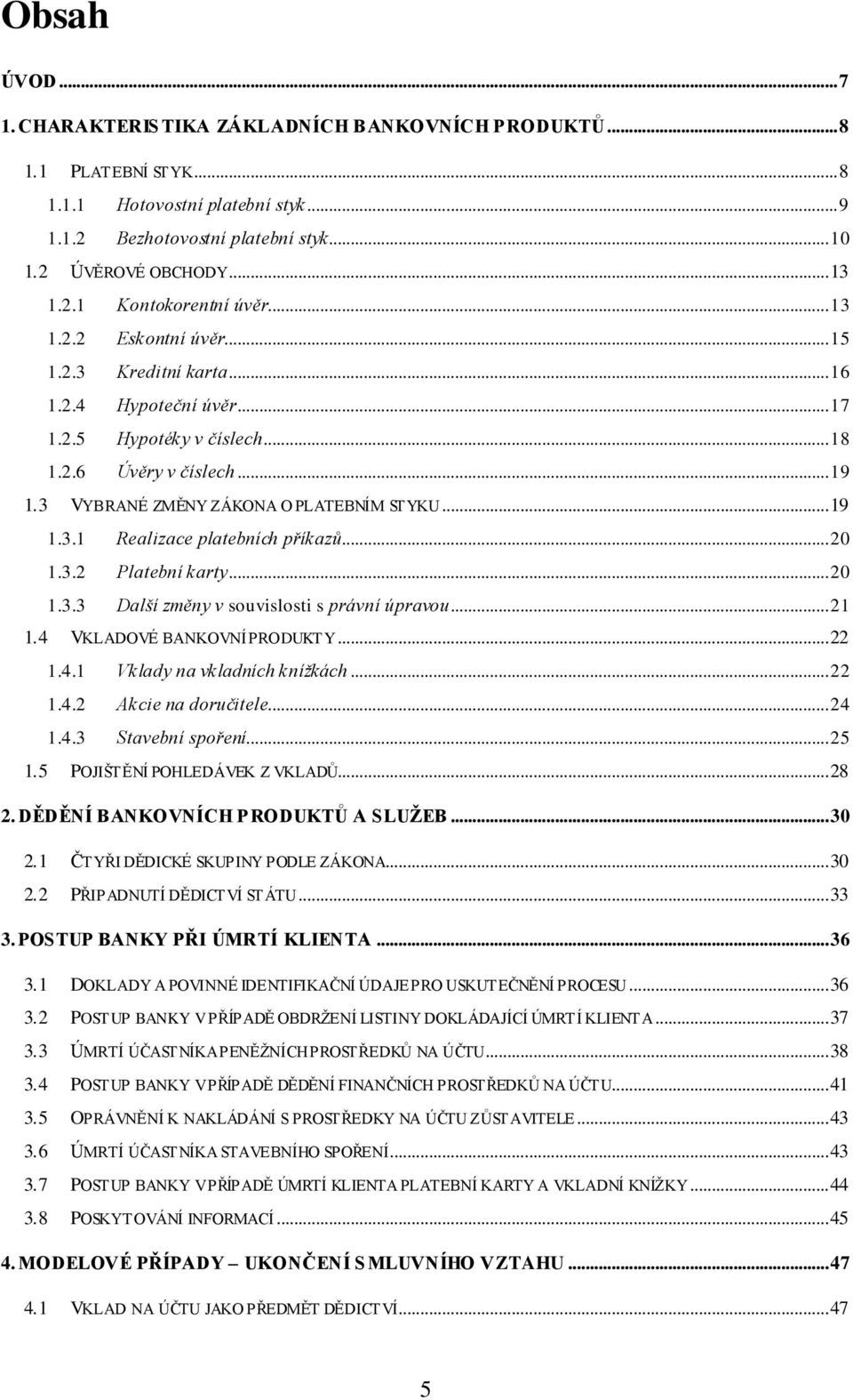 3 VYBRANÉ ZMĚNY ZÁKONA O PLATEBNÍM STYKU... 19 1.3.1 Realizace platebních příkazů... 20 1.3.2 Platební karty... 20 1.3.3 Další změny v souvislosti s právní úpravou... 21 1.