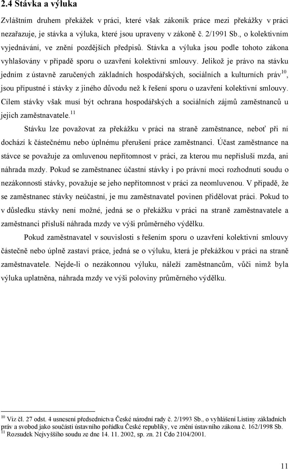 Jelikož je právo na stávku jedním z ústavně zaručených základních hospodářských, sociálních a kulturních práv 10, jsou přípustné i stávky z jiného důvodu než k řešení sporu o uzavření kolektivní