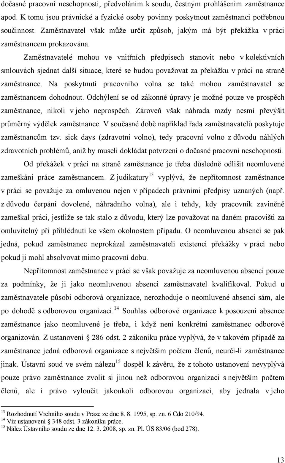 Zaměstnavatelé mohou ve vnitřních předpisech stanovit nebo v kolektivních smlouvách sjednat další situace, které se budou považovat za překážku v práci na straně zaměstnance.