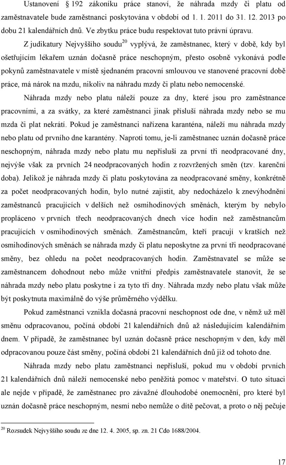 Z judikatury Nejvyššího soudu 20 vyplývá, že zaměstnanec, který v době, kdy byl ošetřujícím lékařem uznán dočasně práce neschopným, přesto osobně vykonává podle pokynů zaměstnavatele v místě