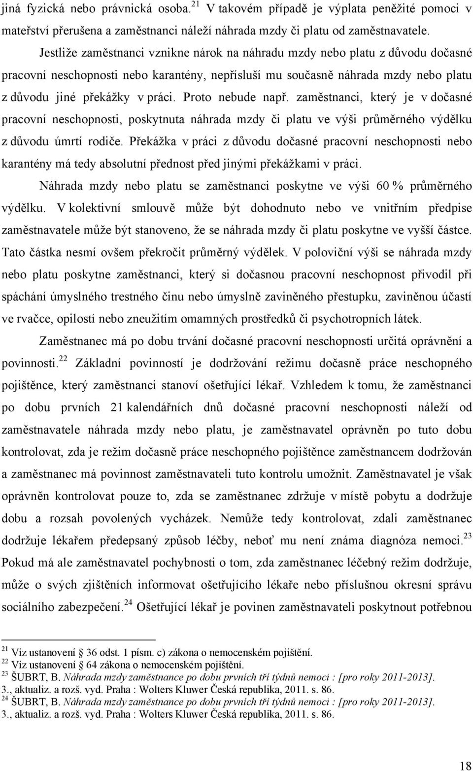 Proto nebude např. zaměstnanci, který je v dočasné pracovní neschopnosti, poskytnuta náhrada mzdy či platu ve výši průměrného výdělku z důvodu úmrtí rodiče.