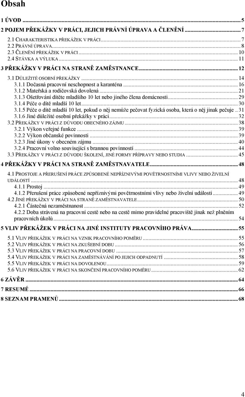 .. 29 3.1.4 Péče o dítě mladší 10 let... 30 3.1.5 Péče o dítě mladší 10 let, pokud o něj nemůže pečovat fyzická osoba, která o něj jinak pečuje.. 31 3.1.6 Jiné důležité osobní překážky v práci... 32 3.