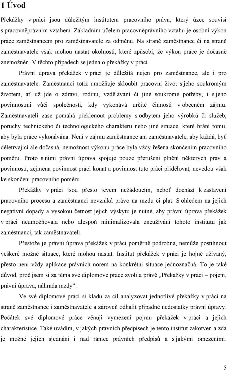 Na straně zaměstnance či na straně zaměstnavatele však mohou nastat okolnosti, které způsobí, že výkon práce je dočasně znemožněn. V těchto případech se jedná o překážky v práci.