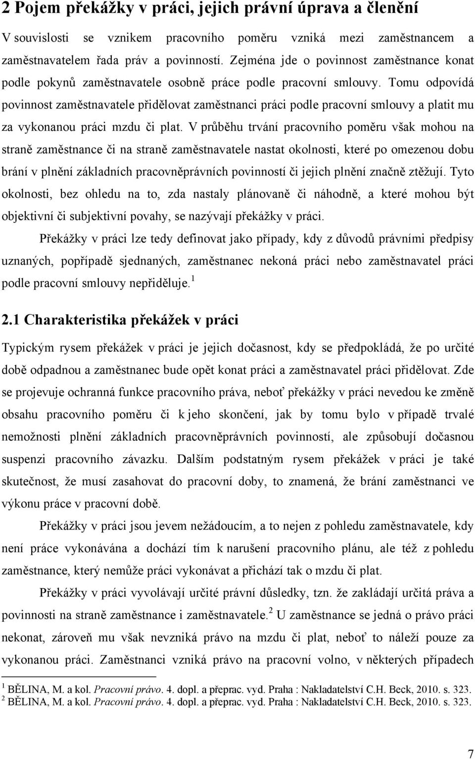 Tomu odpovídá povinnost zaměstnavatele přidělovat zaměstnanci práci podle pracovní smlouvy a platit mu za vykonanou práci mzdu či plat.