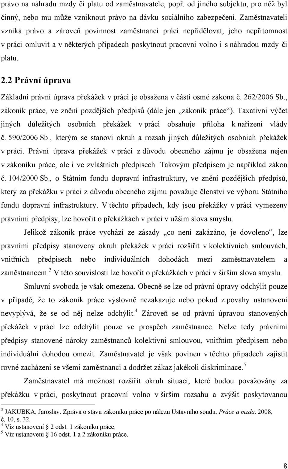 2 Právní úprava Základní právní úprava překážek v práci je obsažena v části osmé zákona č. 262/2006 Sb., zákoník práce, ve znění pozdějších předpisů (dále jen zákoník práce ).