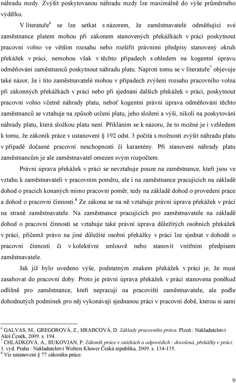 právními předpisy stanovený okruh překážek v práci, nemohou však v těchto případech s ohledem na kogentní úpravu odměňování zaměstnanců poskytnout náhradu platu.