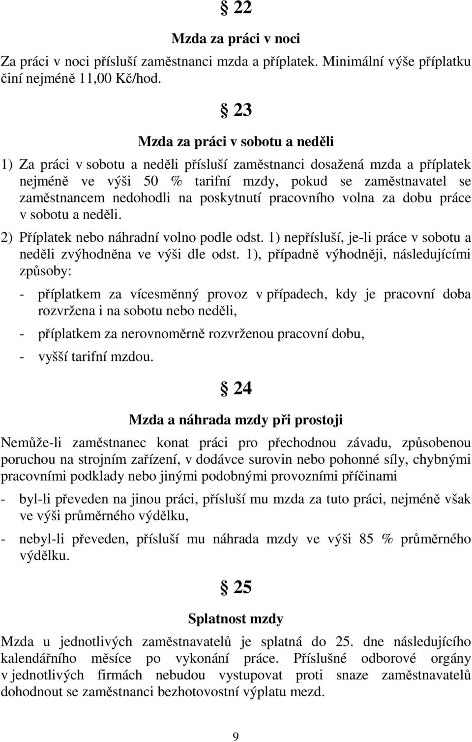 poskytnutí pracovního volna za dobu práce v sobotu a neděli. 2) Příplatek nebo náhradní volno podle odst. 1) nepřísluší, je-li práce v sobotu a neděli zvýhodněna ve výši dle odst.