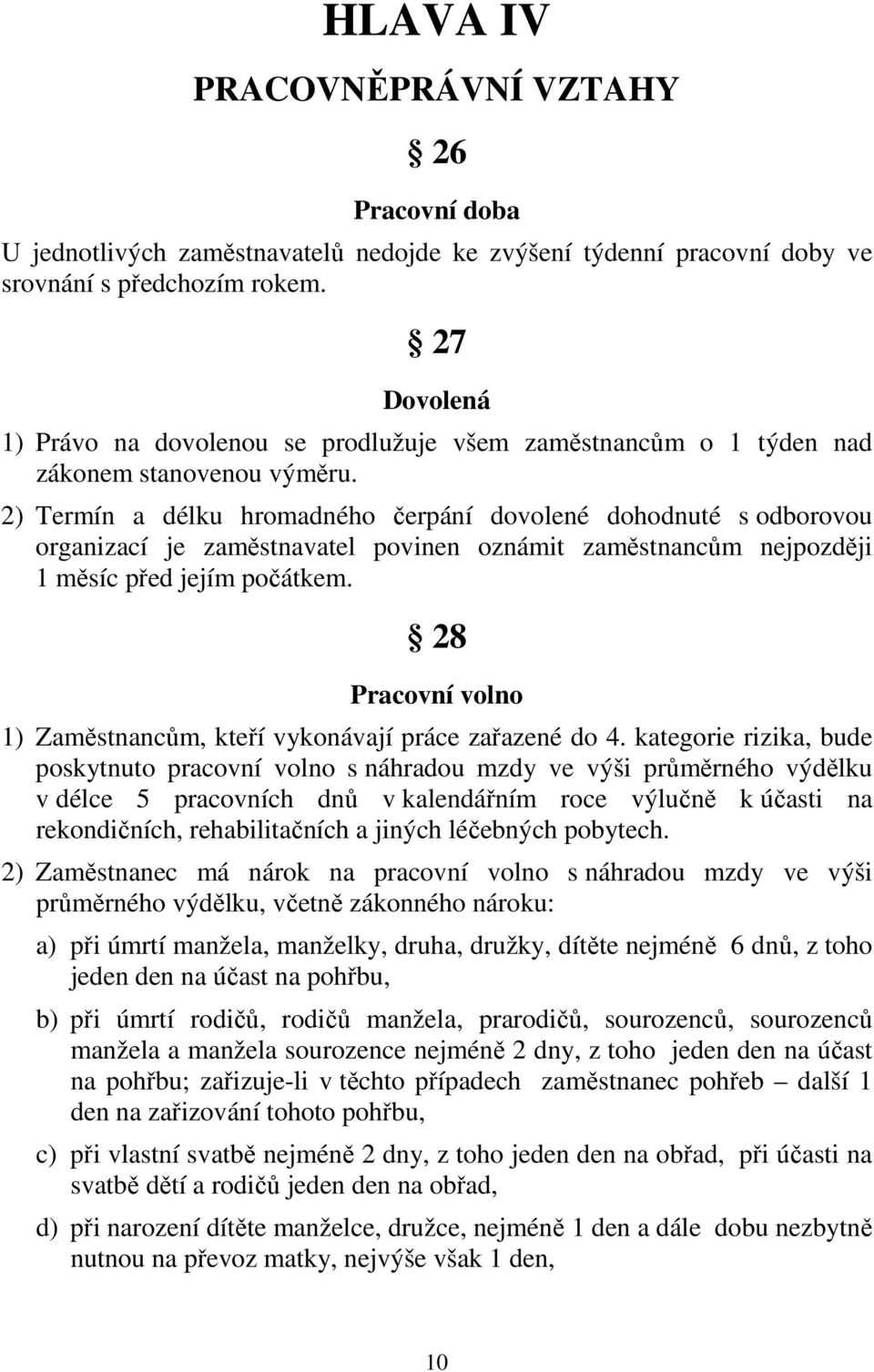 2) Termín a délku hromadného čerpání dovolené dohodnuté s odborovou organizací je zaměstnavatel povinen oznámit zaměstnancům nejpozději 1 měsíc před jejím počátkem.