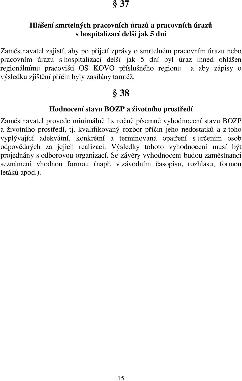 38 Hodnocení stavu BOZP a životního prostředí Zaměstnavatel provede minimálně 1x ročně písemné vyhodnocení stavu BOZP a životního prostředí, tj.