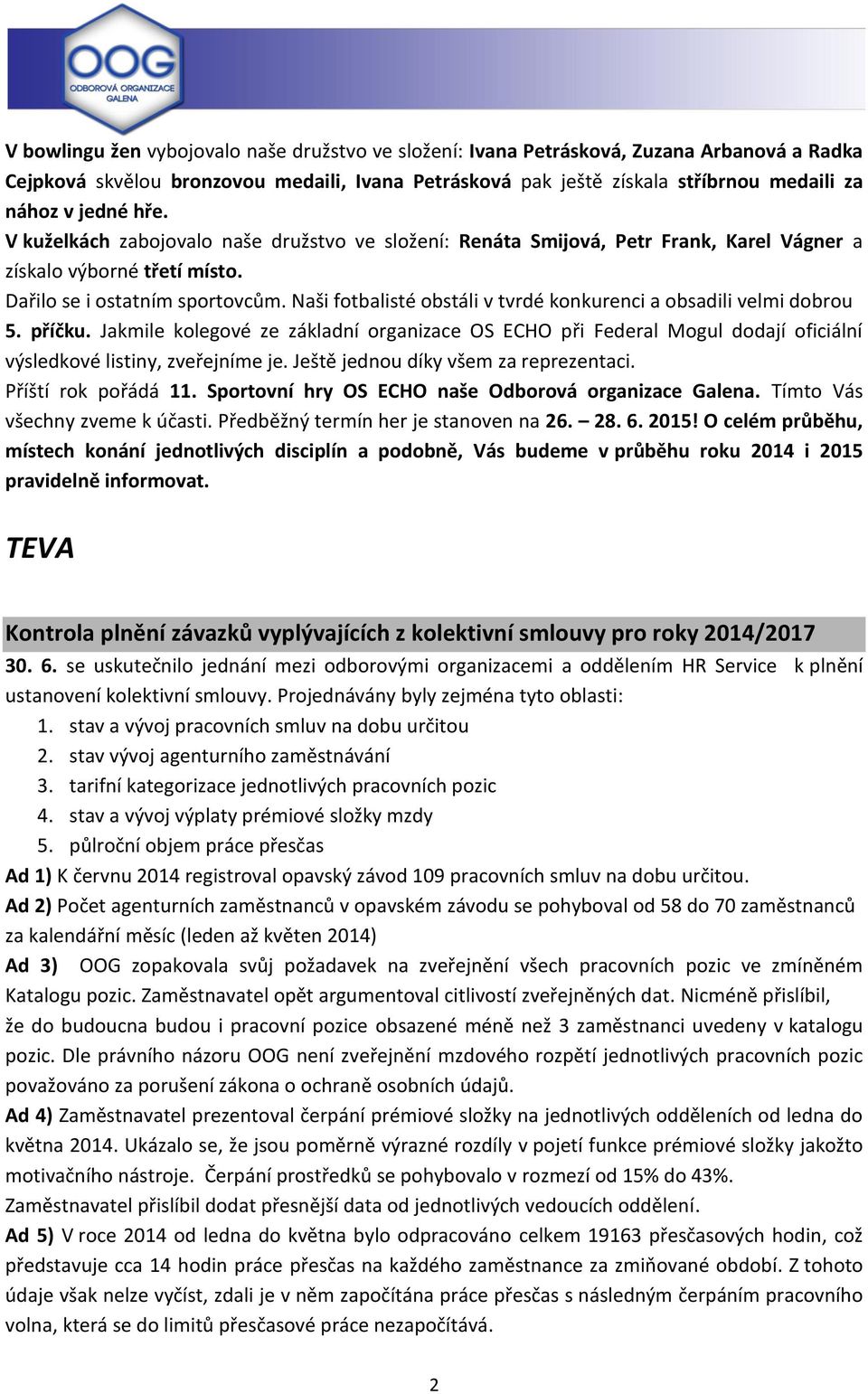 Naši fotbalisté obstáli v tvrdé konkurenci a obsadili velmi dobrou 5. příčku. Jakmile kolegové ze základní organizace OS ECHO při Federal Mogul dodají oficiální výsledkové listiny, zveřejníme je.