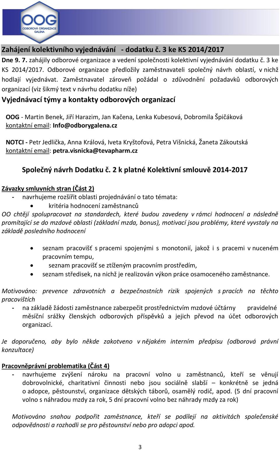 Jan Kačena, Lenka Kubesová, Dobromila Špičáková kontaktní email: Info@odborygalena.cz NOTCI - Petr Jedlička, Anna Králová, Iveta Kryštofová, Petra Višnická, Žaneta Zákoutská kontaktní email: petra.