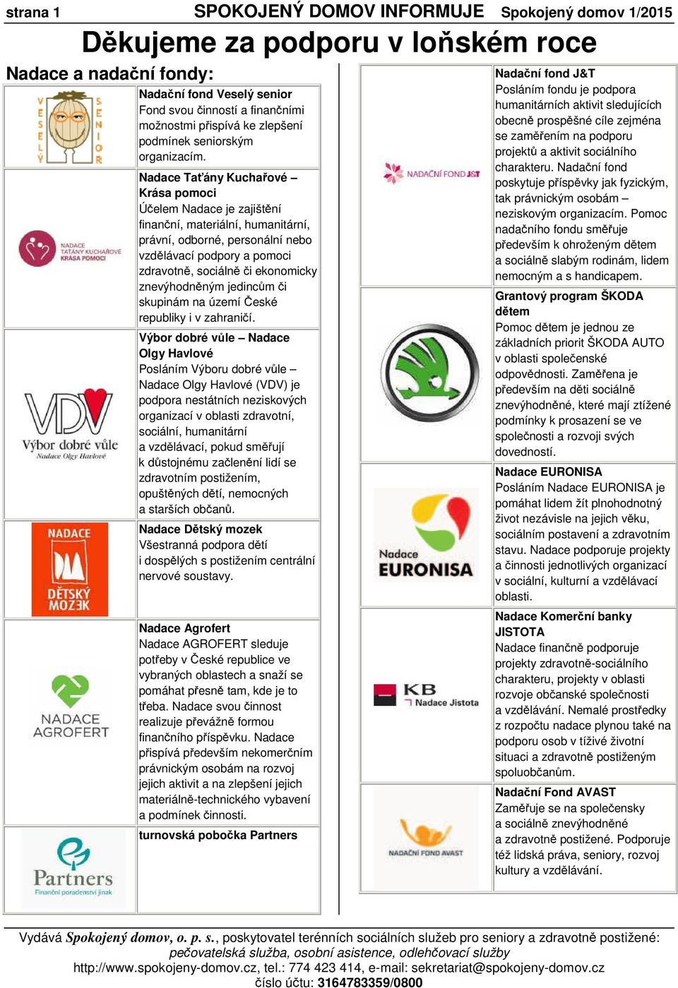 Nadace Ta ány Kucha ové Krása pomoci Ú elem Nadace je zajišt ní finan ní, materiální, humanitární, právní, odborné, personální nebo vzd lávací podpory a pomoci zdravotn, sociáln i ekonomicky