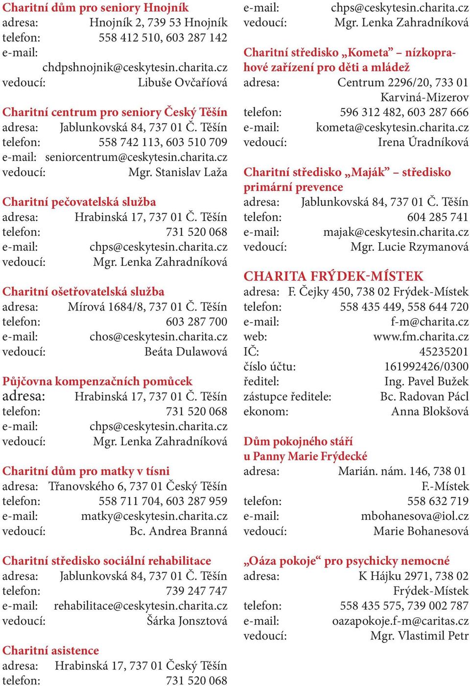 Stanislav Laža Charitní pečovatelská služba adresa: Hrabinská 17, 737 01 Č. Těšín telefon: 731 520 068 chps@ceskytesin.charita.cz Mgr. Lenka Zahradníková adresa: Mírová 1684/8, 737 01 Č.