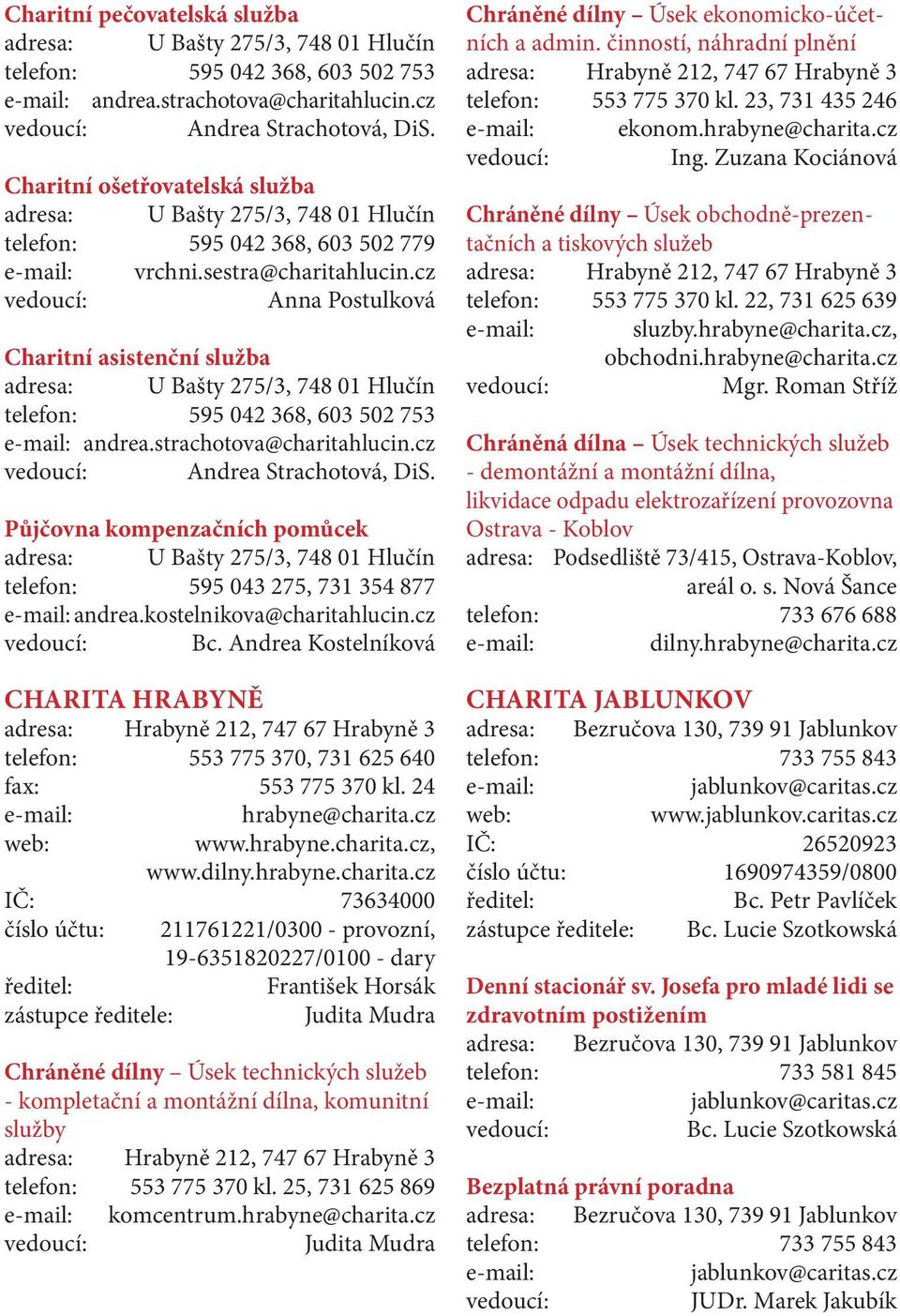 cz Anna Postulková Charitní asistenční služba adresa: U Bašty 275/3, 748 01 Hlučín telefon: 595 042 368, 603 502 753 andrea.strachotova@charitahlucin.cz Andrea Strachotová, DiS.