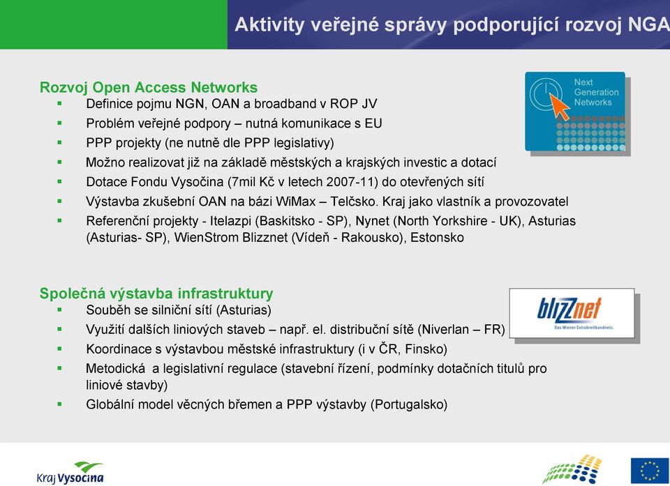 Kraj jako vlastník a provozovatel Referenční projekty - Itelazpi (Baskitsko - SP), Nynet (North Yorkshire - UK), Asturias (Asturias- SP), WienStrom Blizznet (Vídeň - Rakousko), Estonsko Společná