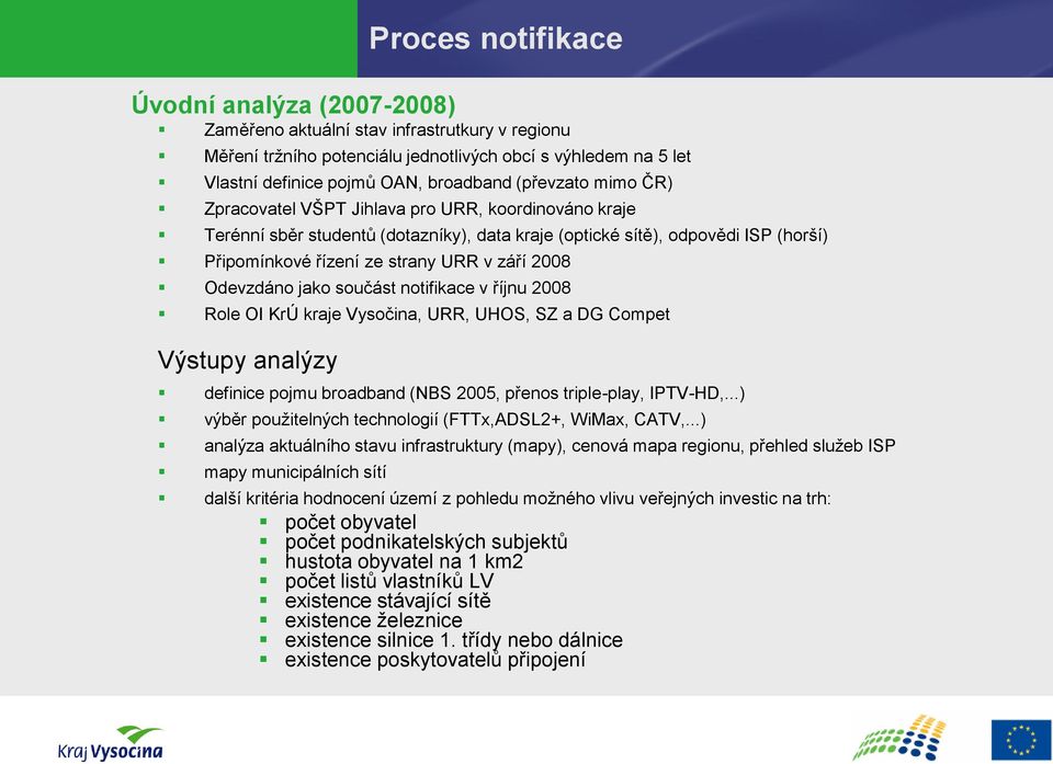 2008 Odevzdáno jako součást notifikace v říjnu 2008 Role OI KrÚ kraje Vysočina, URR, UHOS, SZ a DG Compet Výstupy analýzy definice pojmu broadband (NBS 2005, přenos triple-play, IPTV-HD,.