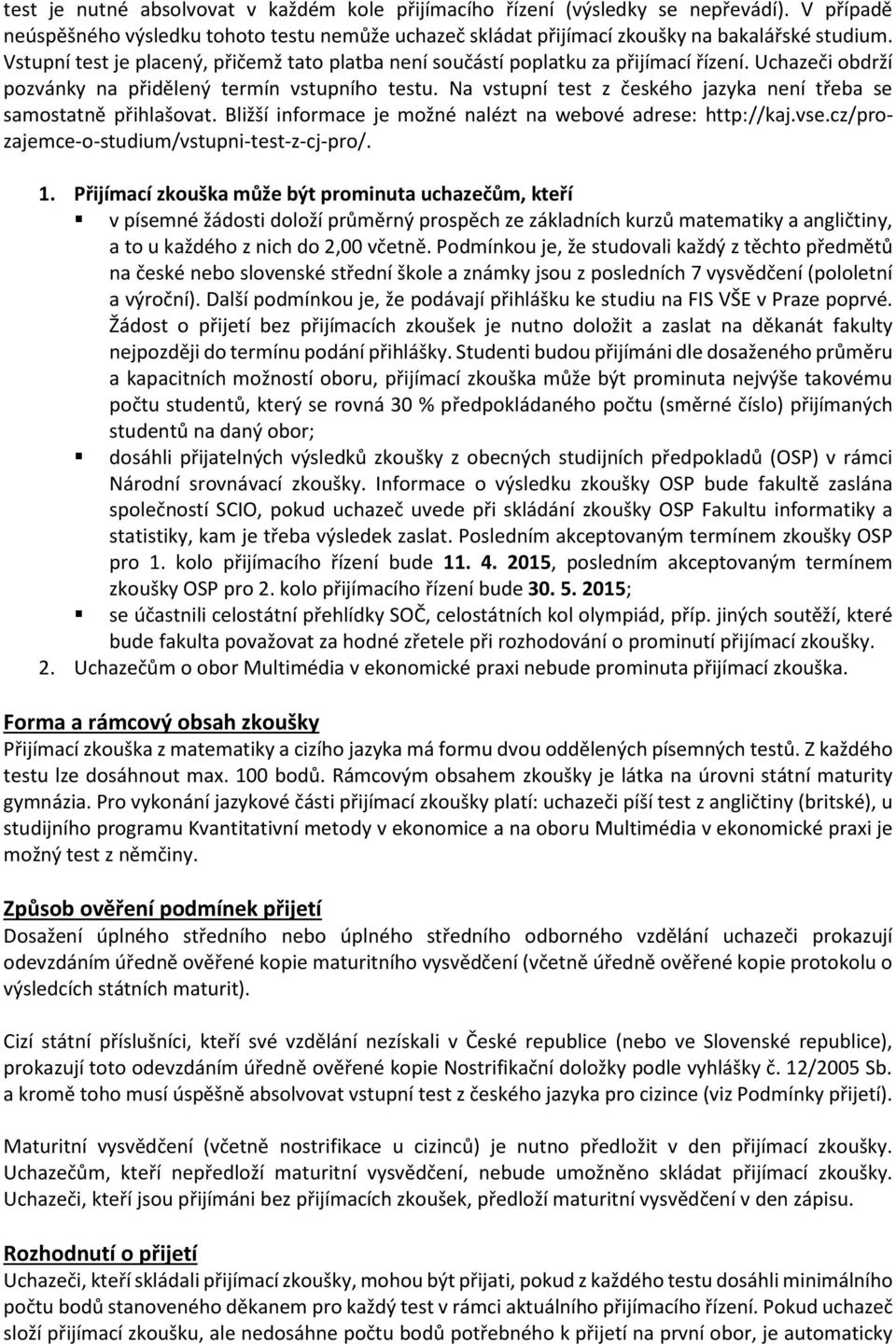 Na vstupní test z českého jazyka není třeba se samostatně přihlašovat. Bližší informace je možné nalézt na webové adrese: http://kaj.vse.cz/prozajemce-o-studium/vstupni-test-z-cj-pro/. 1.