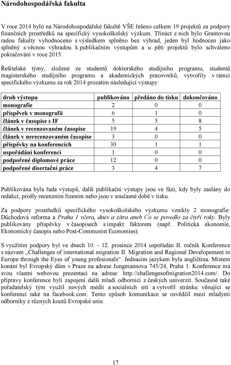 Řešitelské týmy, složené ze studentů doktorského studijního programu, studentů magisterského studijního programu a akademických pracovníků, vytvořily v rámci specifického výzkumu za rok 2014 prozatím