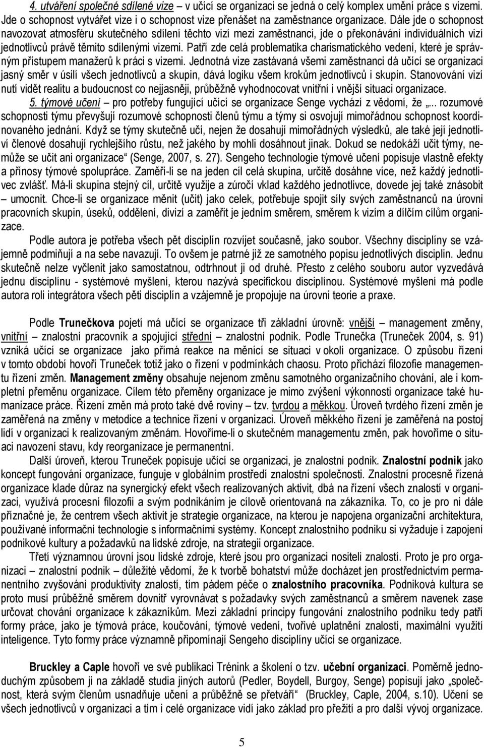 Patří zde celá problematika charismatického vedení, které je správným přístupem manažerů k práci s vizemi.