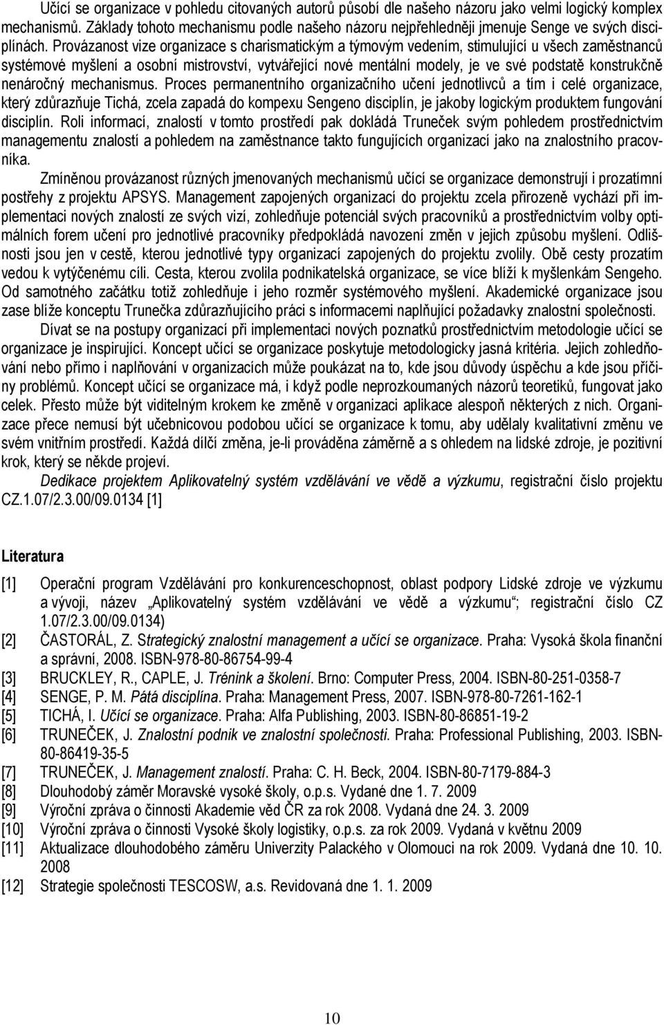 Provázanost vize organizace s charismatickým a týmovým vedením, stimulující u všech zaměstnanců systémové myšlení a osobní mistrovství, vytvářející nové mentální modely, je ve své podstatě