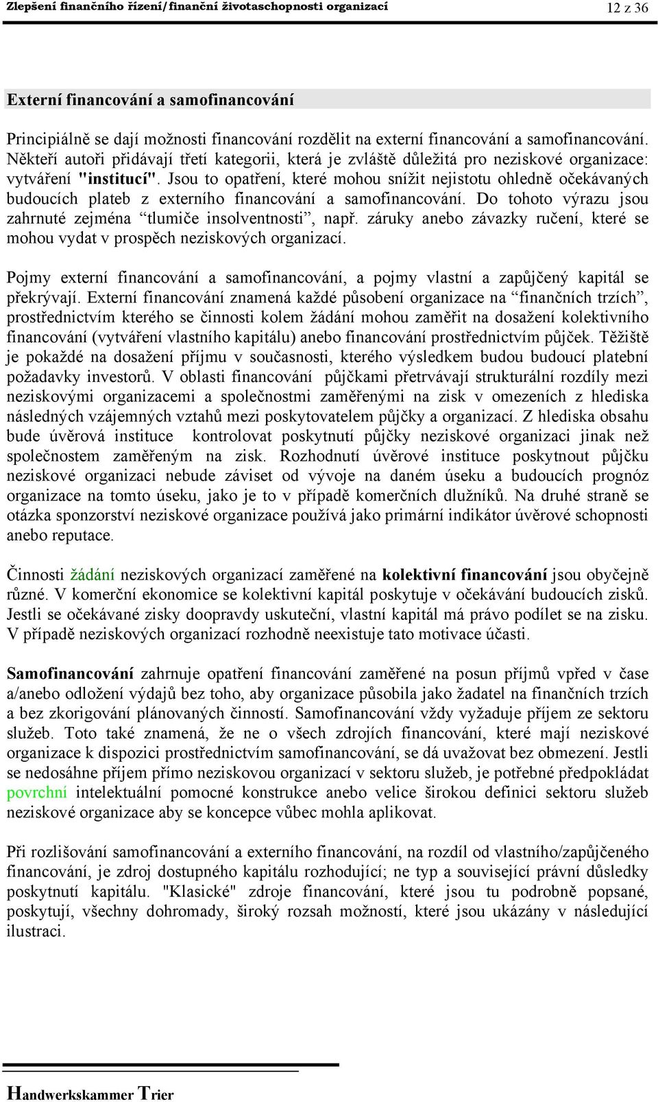 Jsou to opatření, které mohou snížit nejistotu ohledně očekávaných budoucích plateb z externího financování a samofinancování. Do tohoto výrazu jsou zahrnuté zejména tlumiče insolventnosti, např.