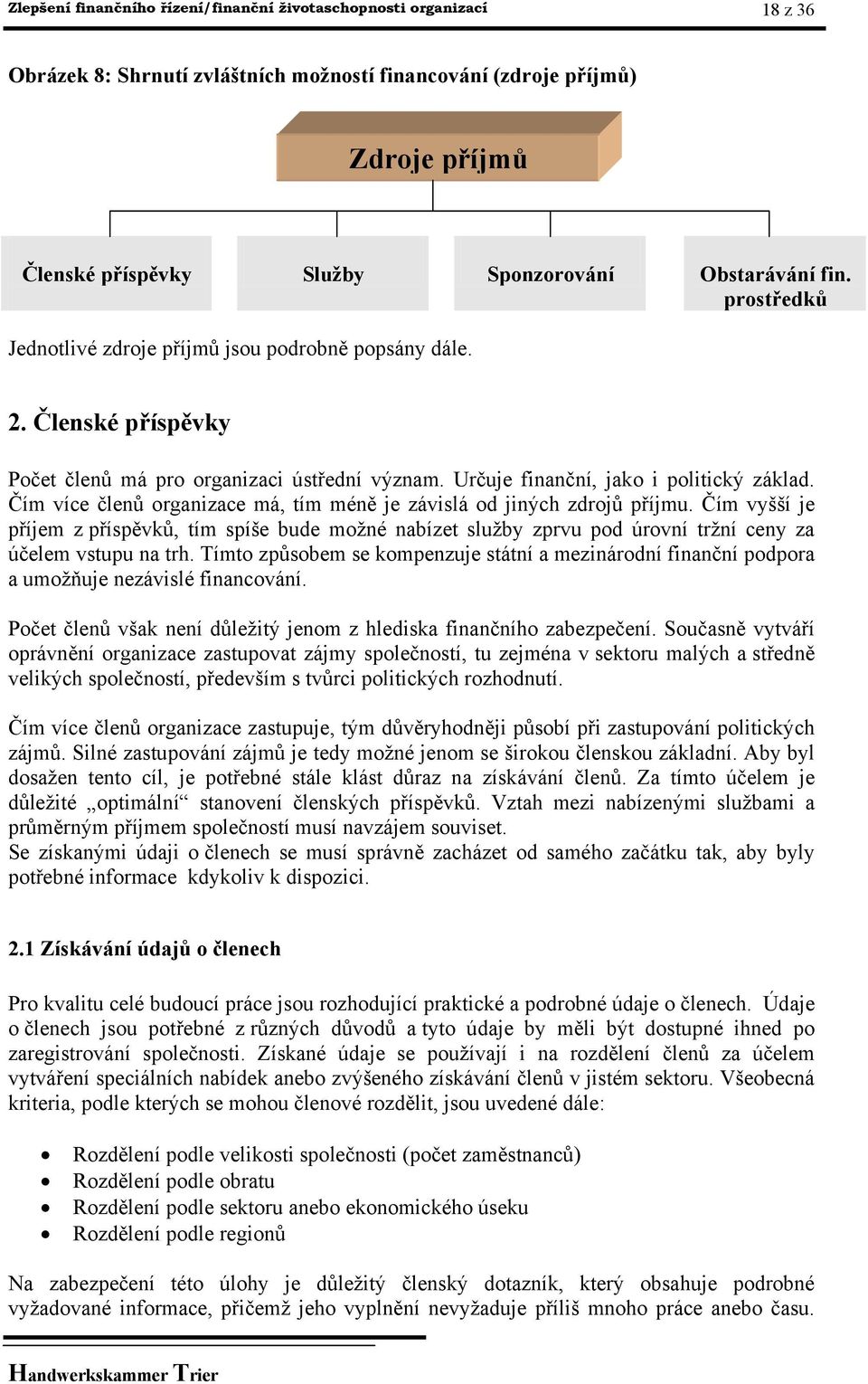 Čím více členů organizace má, tím méně je závislá od jiných zdrojů příjmu. Čím vyšší je příjem z příspěvků, tím spíše bude možné nabízet služby zprvu pod úrovní tržní ceny za účelem vstupu na trh.