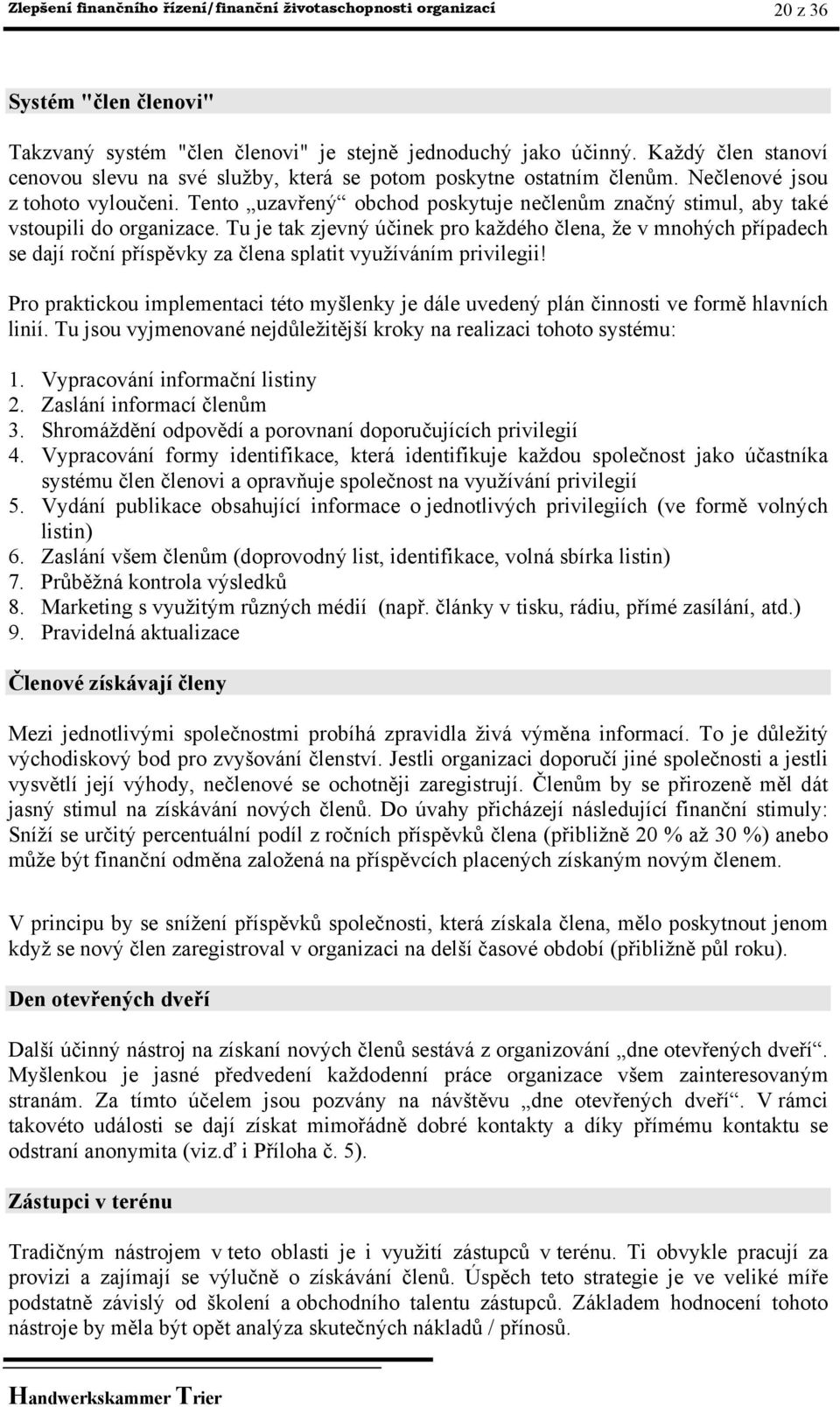 Tento uzavřený obchod poskytuje nečlenům značný stimul, aby také vstoupili do organizace.