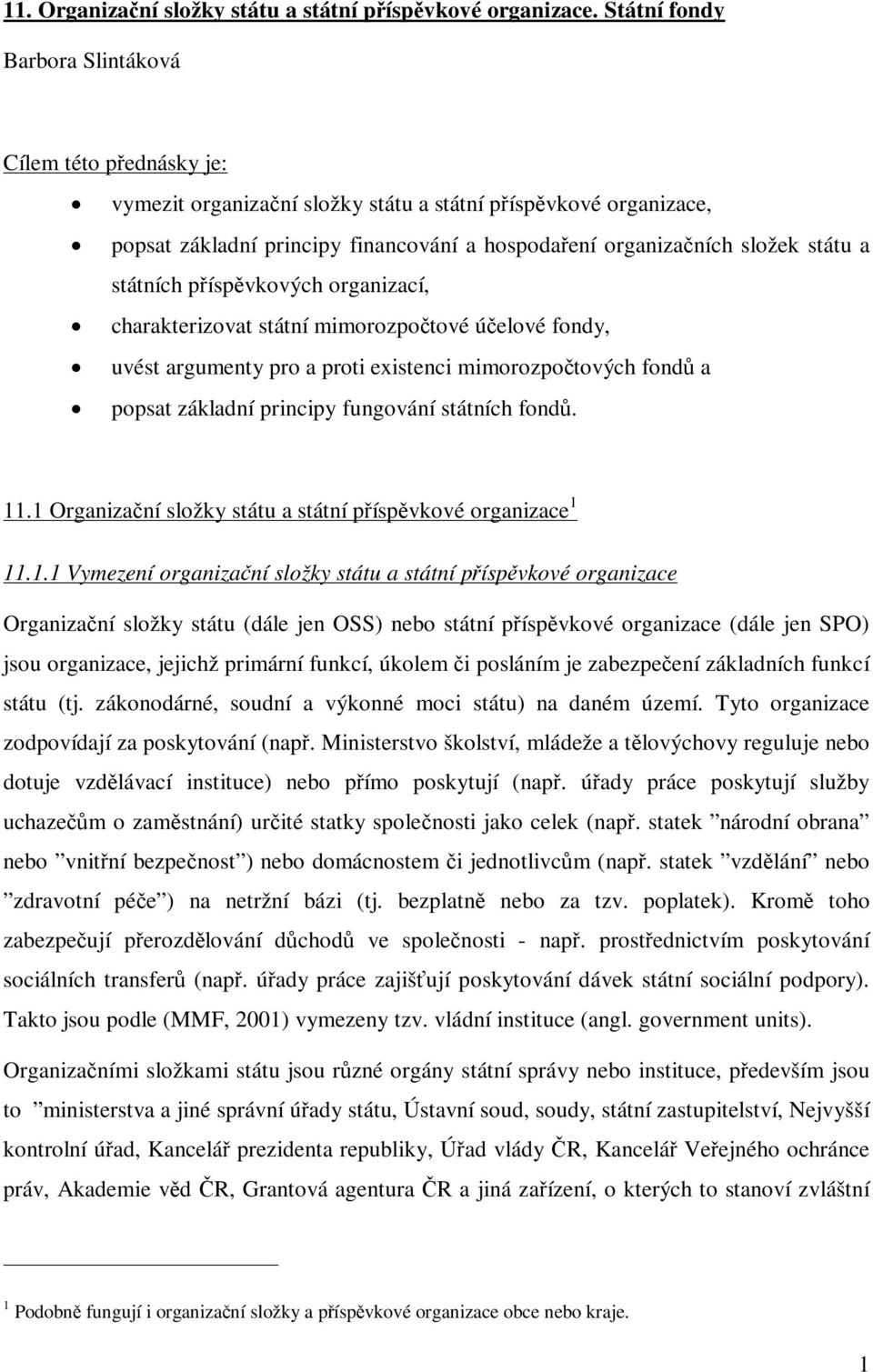 státních píspvkových organizací, charakterizovat státní mimorozpotové úelové fondy, uvést argumenty pro a proti existenci mimorozpotových fond a popsat základní principy fungování státních fond. 11.