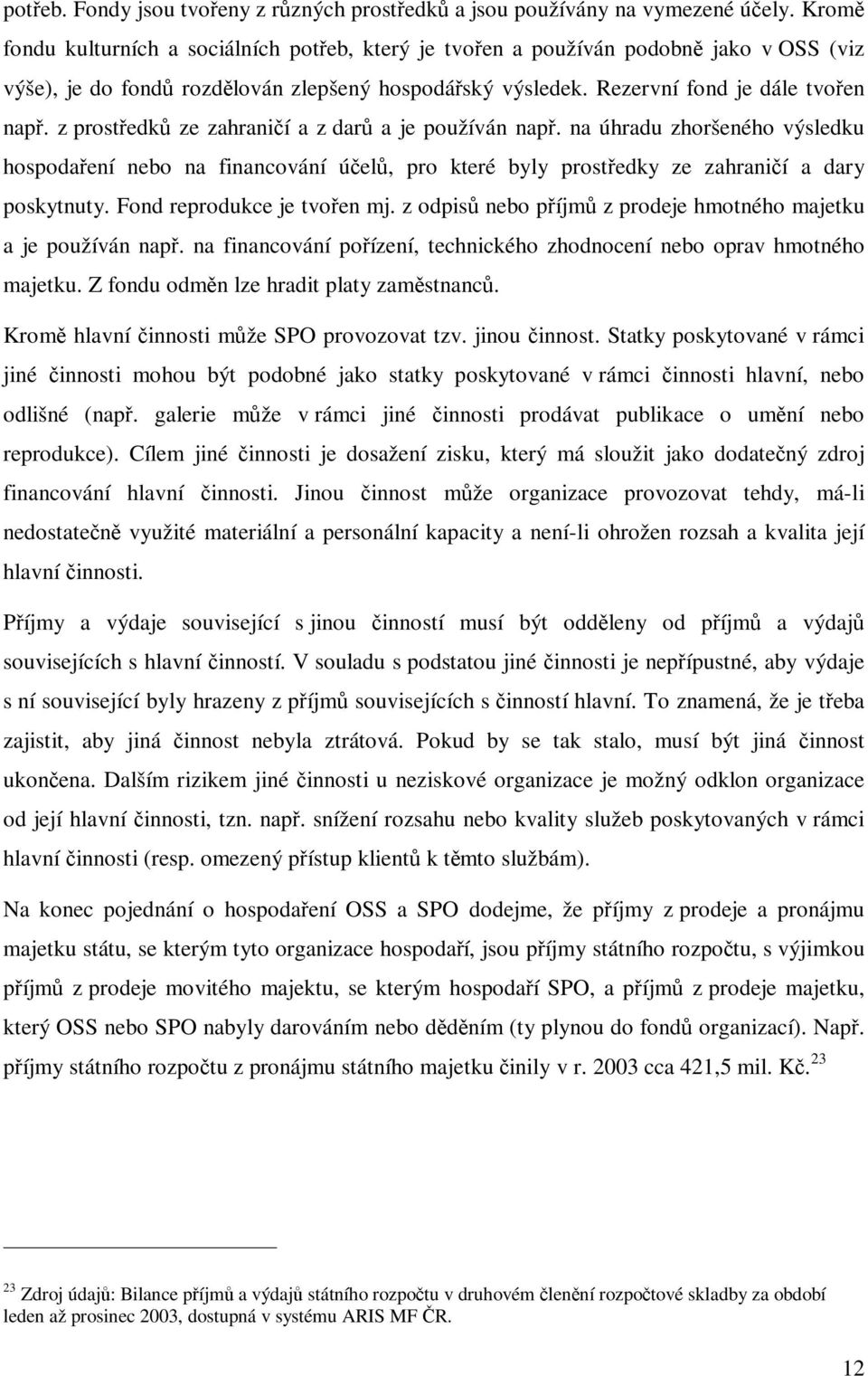 z prostedk ze zahranií a z dar a je používán nap. na úhradu zhoršeného výsledku hospodaení nebo na financování úel, pro které byly prostedky ze zahranií a dary poskytnuty. Fond reprodukce je tvoen mj.