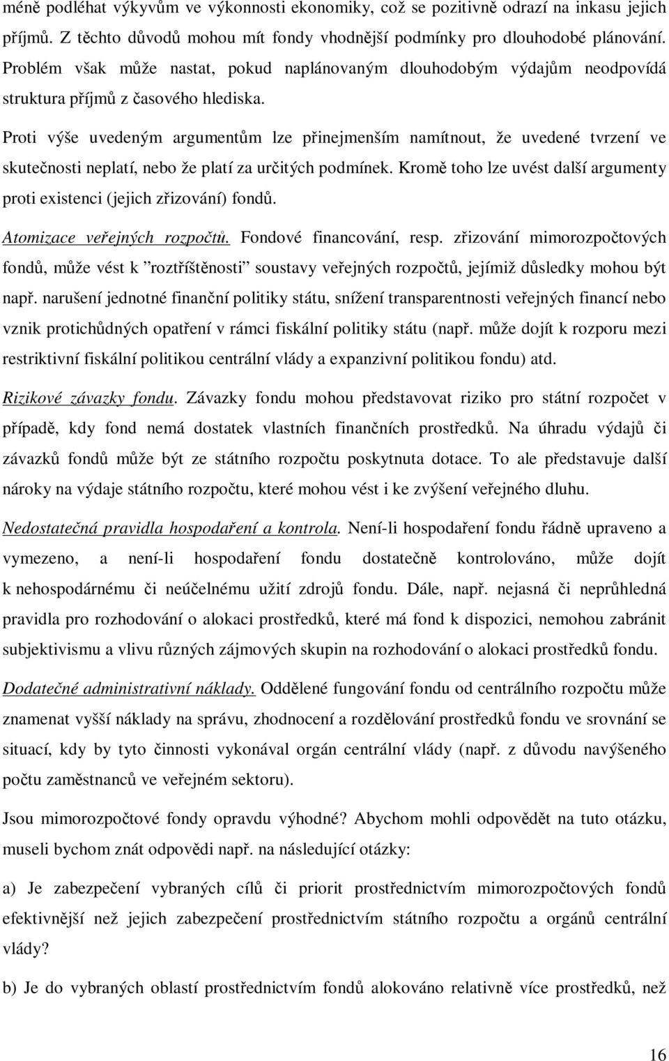 Proti výše uvedeným argumentm lze pinejmenším namítnout, že uvedené tvrzení ve skutenosti neplatí, nebo že platí za uritých podmínek.