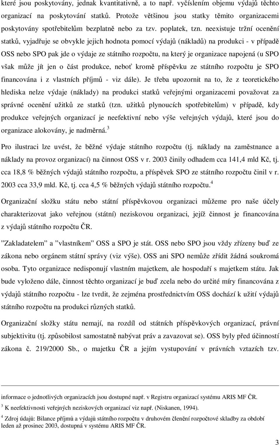 neexistuje tržní ocenní statk, vyjaduje se obvykle jejich hodnota pomocí výdaj (náklad) na produkci - v pípad OSS nebo SPO pak jde o výdaje ze státního rozpotu, na který je organizace napojená (u SPO