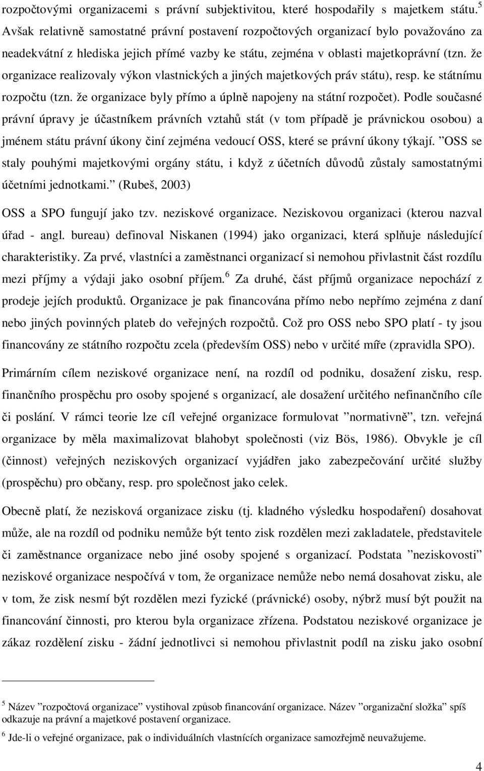 že organizace realizovaly výkon vlastnických a jiných majetkových práv státu), resp. ke státnímu rozpotu (tzn. že organizace byly pímo a úpln napojeny na státní rozpoet).