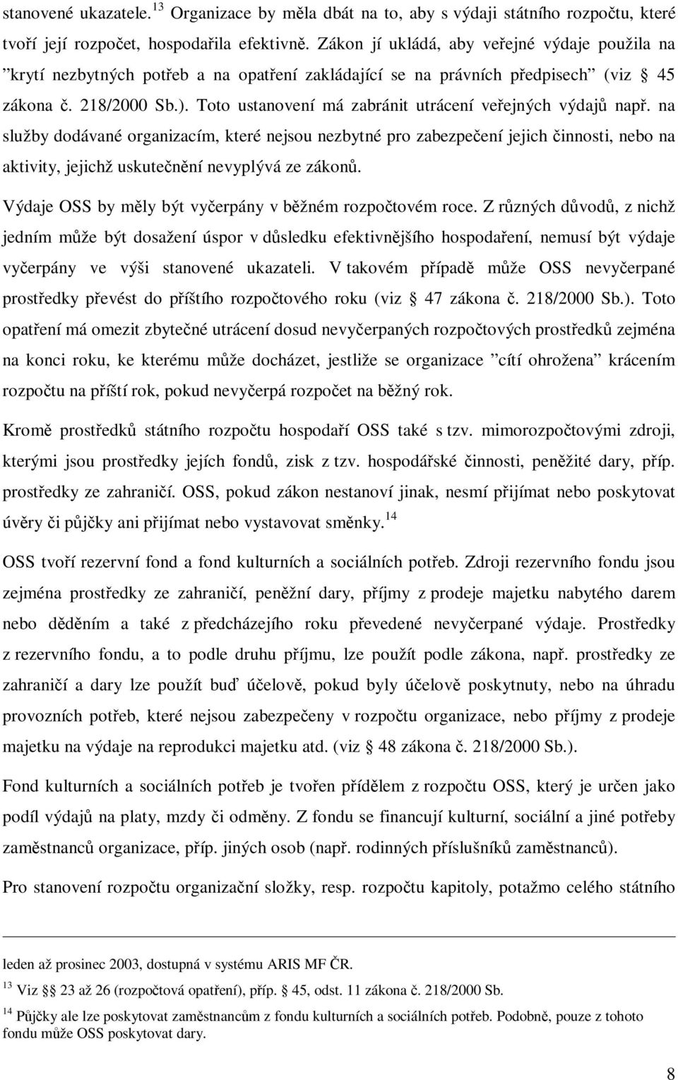 Toto ustanovení má zabránit utrácení veejných výdaj nap. na služby dodávané organizacím, které nejsou nezbytné pro zabezpeení jejich innosti, nebo na aktivity, jejichž uskutenní nevyplývá ze zákon.