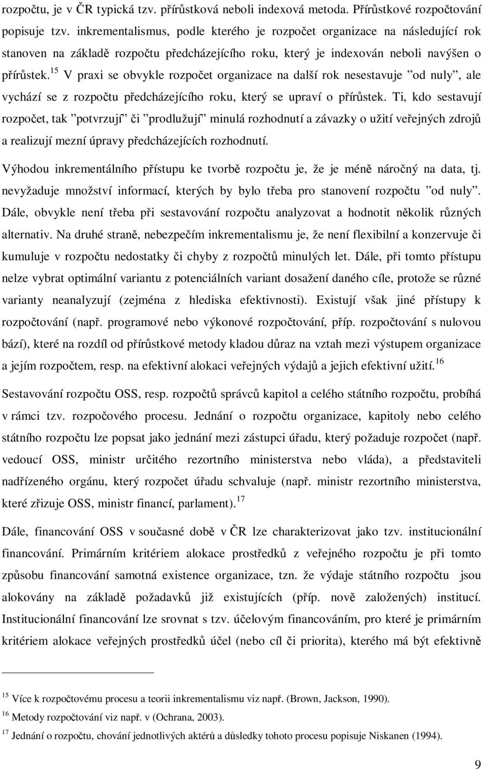 15 V praxi se obvykle rozpoet organizace na další rok nesestavuje od nuly, ale vychází se z rozpotu pedcházejícího roku, který se upraví o pírstek.