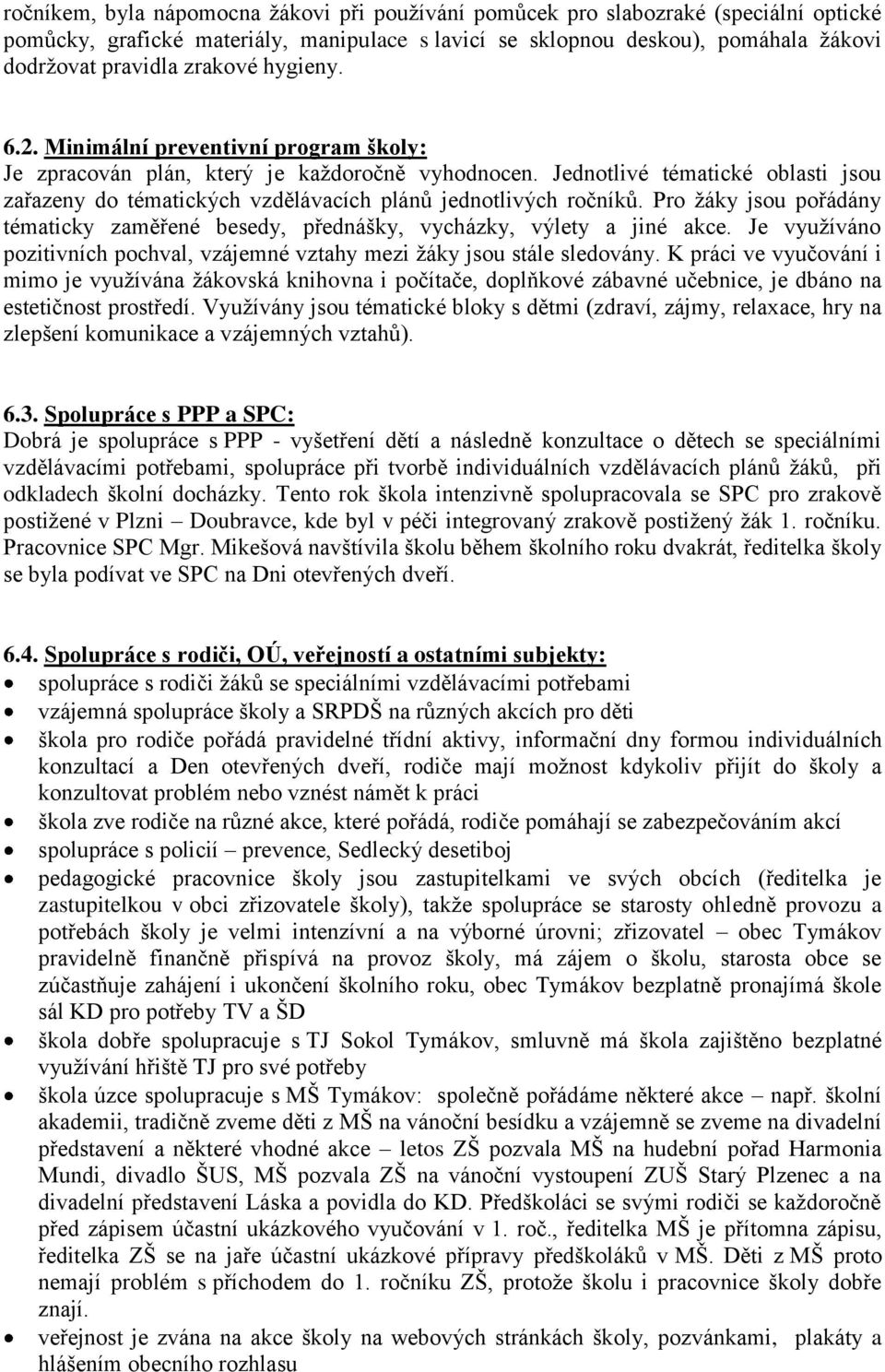 Jednotlivé tématické oblasti jsou zařazeny do tématických vzdělávacích plánů jednotlivých ročníků. Pro ţáky jsou pořádány tématicky zaměřené besedy, přednášky, vycházky, výlety a jiné akce.