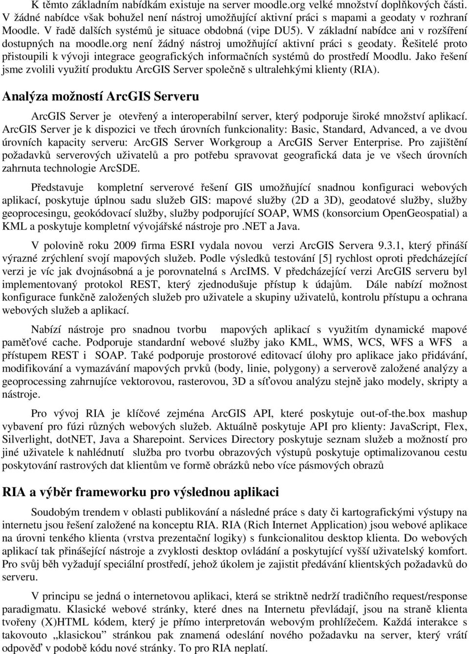 ešitelé proto p istoupili k vývoji integrace geografických informa ních systém do prost edí Moodlu. Jako ešení jsme zvolili využití produktu ArcGIS Server spole n s ultralehkými klienty (RIA).