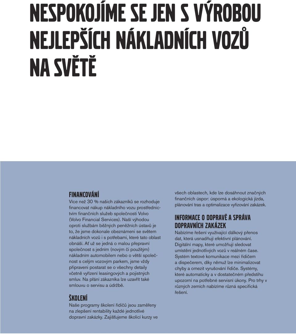 Ať už se jedná o malou přepravní společnost s jedním (novým či použitým) nákladním automobilem nebo o větší společnost s celým vozovým parkem, jsme vždy připraveni postarat se o všechny detaily