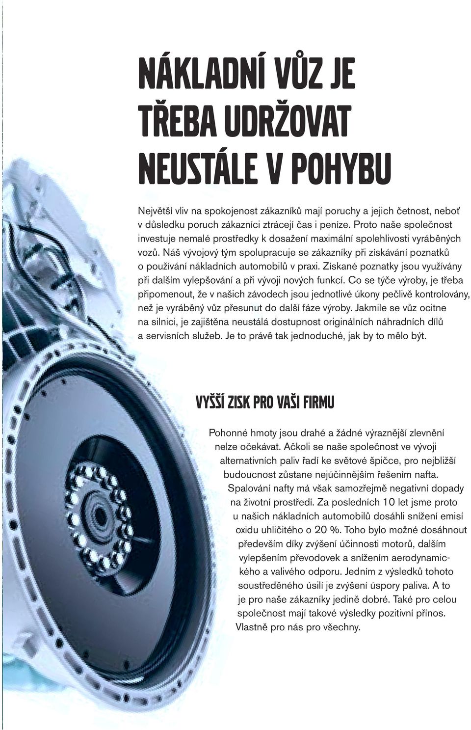 Náš vývojový tým spolupracuje se zákazníky při získávání poznatků o používání nákladních automobilů v praxi. Získané poznatky jsou využívány při dalším vylepšování a při vývoji nových funkcí.