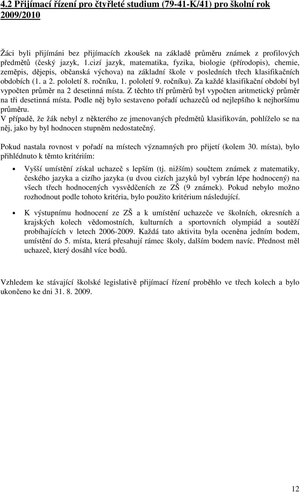 pololetí 9. ročníku). Za každé klasifikační období byl vypočten průměr na 2 desetinná místa. Z těchto tří průměrů byl vypočten aritmetický průměr na tři desetinná místa.